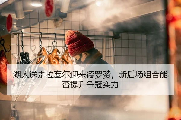 湖人送走拉塞尔迎来德罗赞，新后场组合能否提升争冠实力